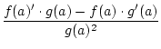 $\displaystyle {\frac{{f(a)'\cdot g(a)-f(a)\cdot g'(a)}}{{g(a)^2}}}$