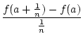 $\displaystyle {\frac{{f(a+\frac{1}{n})-f(a)}}{{\frac{1}{n}}}}$