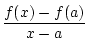 $\displaystyle {\frac{{f(x)-f(a)}}{{x-a}}}$