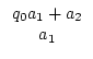 $\displaystyle \begin{array}{c} q_{0}a_{1}+a_{2}\\  a_{1}\\  \end{array}$