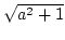 $ \sqrt{{a^{2}+1}}$