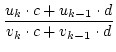 $\displaystyle {\frac{{u_{k}\cdot c+u_{k-1}\cdot d}}{{v_{k}\cdot c+v_{k-1}\cdot d}}}$