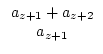 $\displaystyle \begin{array}{c} a_{z+1}+a_{z+2}\\  a_{z+1}\\  \end{array}$