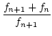 $\displaystyle {\frac{{f_{n+1}+f_{n}}}{{f_{n+1}}}}$