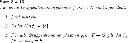 \begin{satz}
Fr einen Gruppenhomomorphismus $f:G\rightarrow H$\ sind quivalen...
...h:F\rightarrow G$\ gilt: Ist $fg=fh$,
so ist $g=h$.
\end{enumerate} \end{satz}