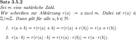 \begin{satz}
Sei $m$\ eine nat\uml {u}rliche Zahl.
\par
Wir schreiben zur Abk\u...
... \cdot b) = r(r(a) \cdot r(b)) = r(a \cdot r(b))$.
\end{enumerate}
\end{satz}