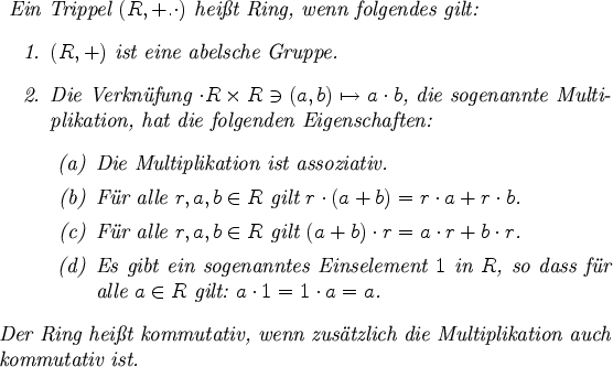 \begin{definition}
Ein Trippel $(R,+.\cdot)$\ heit Ring, wenn folgendes gilt:
...
...ch kommutativ
ist. \index{Ring!kommutativer}
\index{\textbf{R}}
\end{definition}