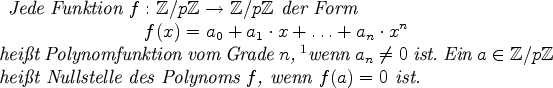 \begin{definition}
Jede Funktion $f: \mbox{$\mathbb Z /{p} \mathbb Z$}\rightarr...
...lle des Polynoms $f$, wenn $f(a) = 0$\ ist.
\index{Nullstelle}
\end{definition}