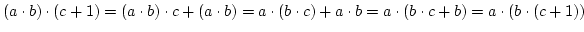 $ (a\cdot b)\cdot (c+1)=(a\cdot b)\cdot c+ (a\cdot b)=a\cdot (b\cdot c)+
a\cdot b=a\cdot (b\cdot c+b)=a\cdot (b \cdot (c+1))$