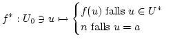 $\displaystyle f^{*}:U_{0}\ni u \mapsto \begin{cases}f(u) \text{ falls } u\in U^{*}\\ n \text{ falls } u=a \end{cases}$